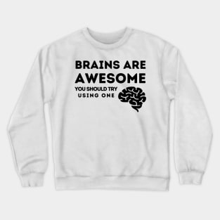 Brains Are Awesome.  You Should Try Using One Crewneck Sweatshirt